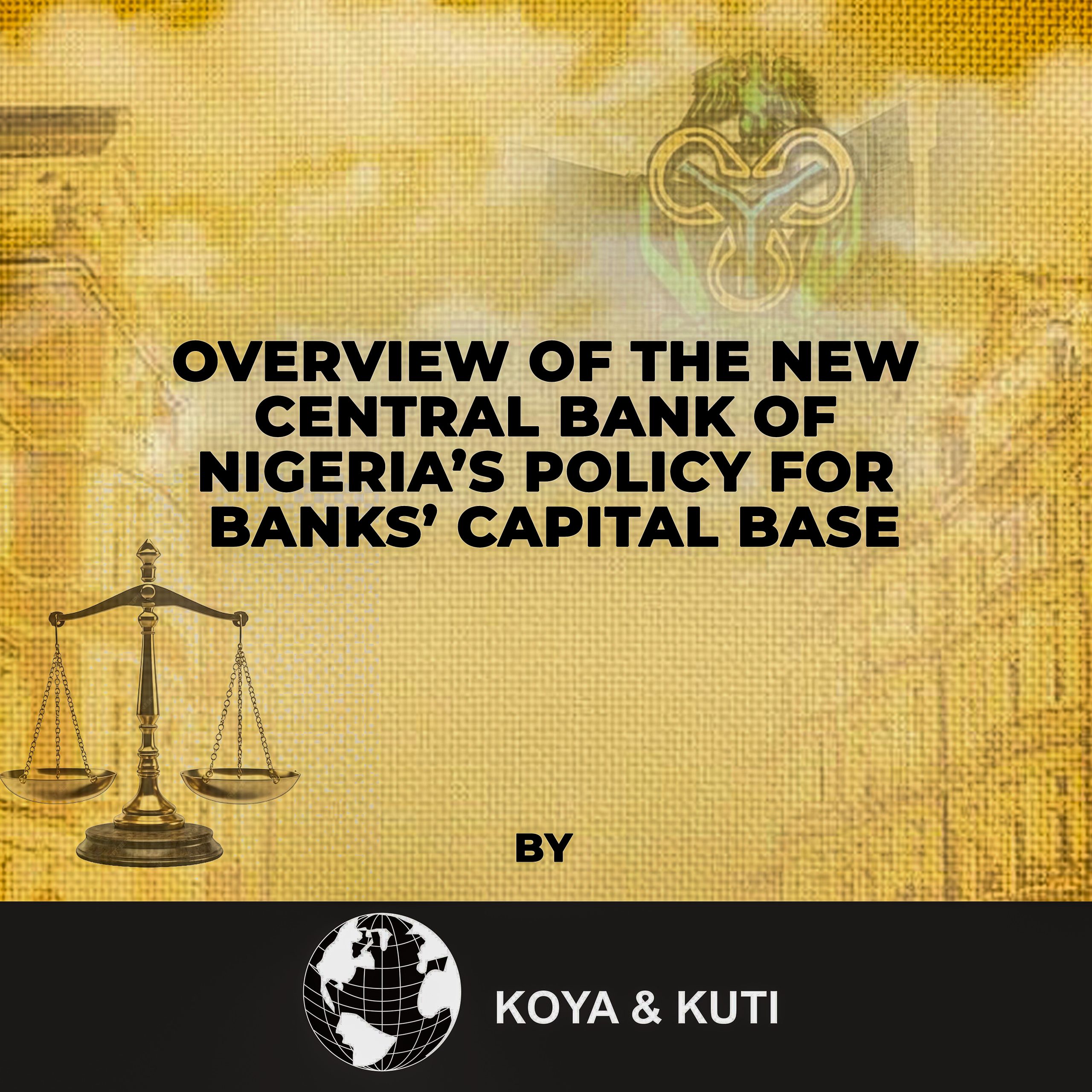 OVERVIEW OF THE NEW CENTRAL BANK OF NIGERIA’S POLICY FOR BANKS’ CAPITAL BASE